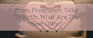 From Pregnancy Talks To Birth: What Are The Best Gifts?