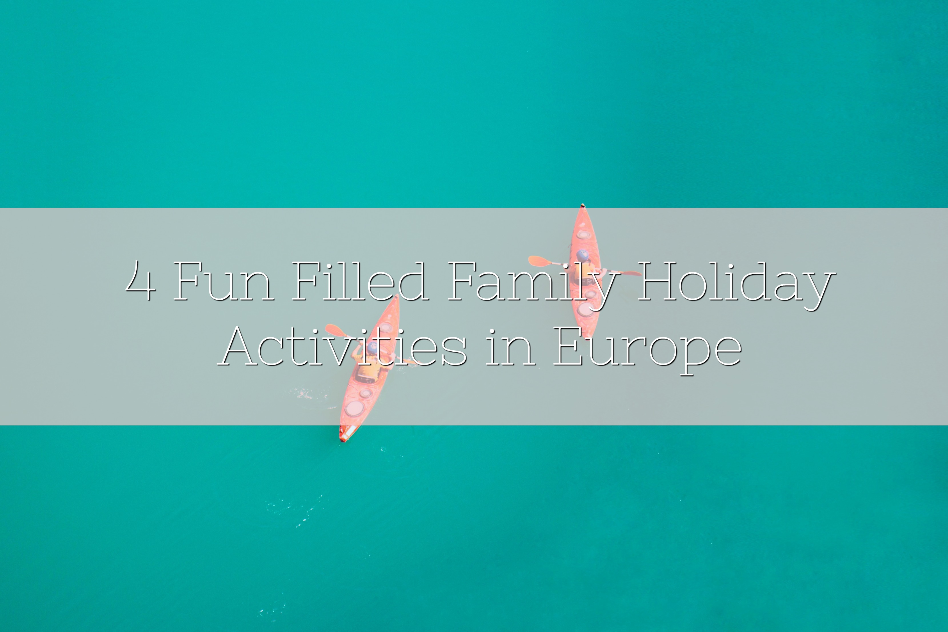 4 Fun Filled Family Holiday Activities in Europe